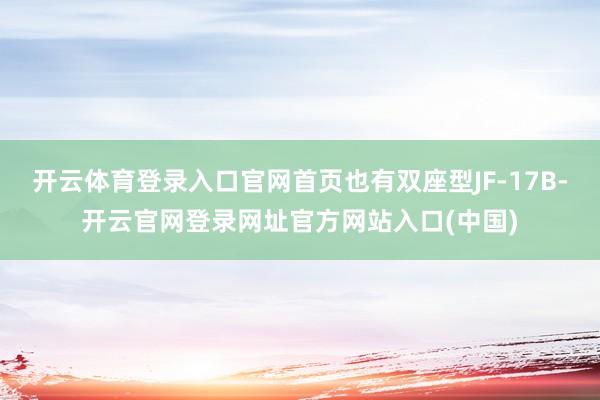 开云体育登录入口官网首页也有双座型JF-17B-开云官网登录网址官方网站入口(中国)