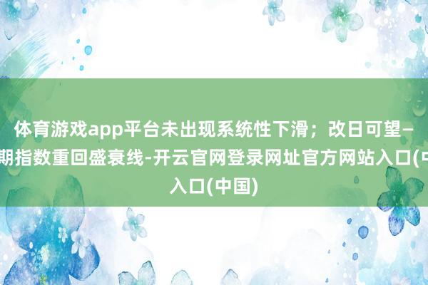 体育游戏app平台未出现系统性下滑；改日可望——预期指数重回盛衰线-开云官网登录网址官方网站入口(中国)