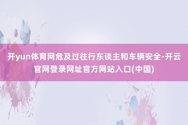 开yun体育网危及过往行东谈主和车辆安全-开云官网登录网址官方网站入口(中国)